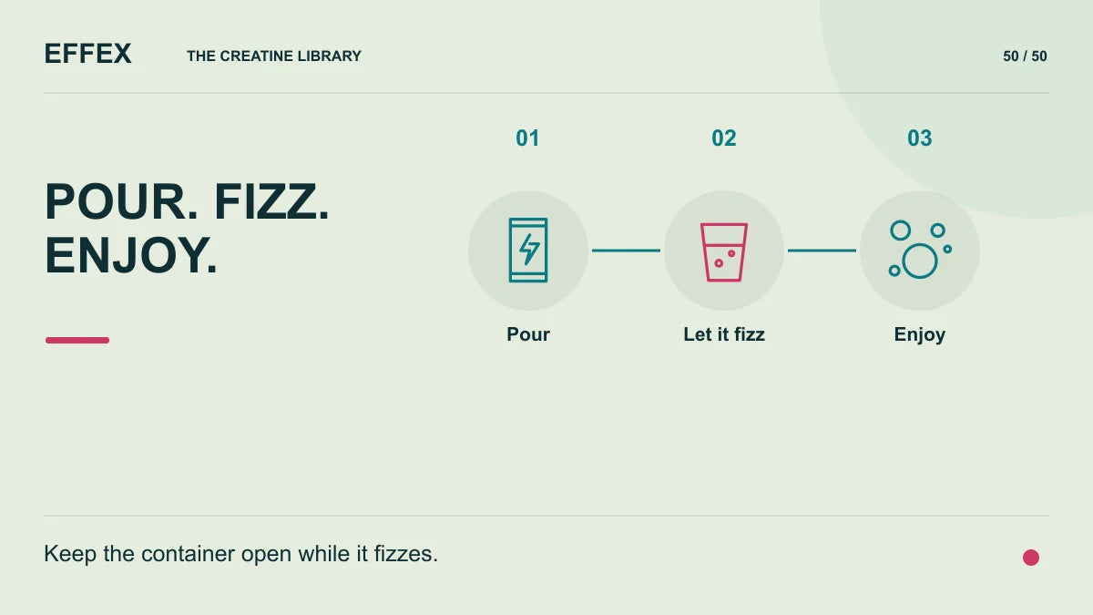 Pour. fizz. enjoy.. Pour, Let it fizz, Enjoy. Keep the container open while it fizzes.